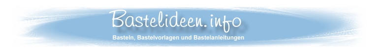 Bastelideen.info - Basteln, Bastelanleitungen und Bastelvorlagen!